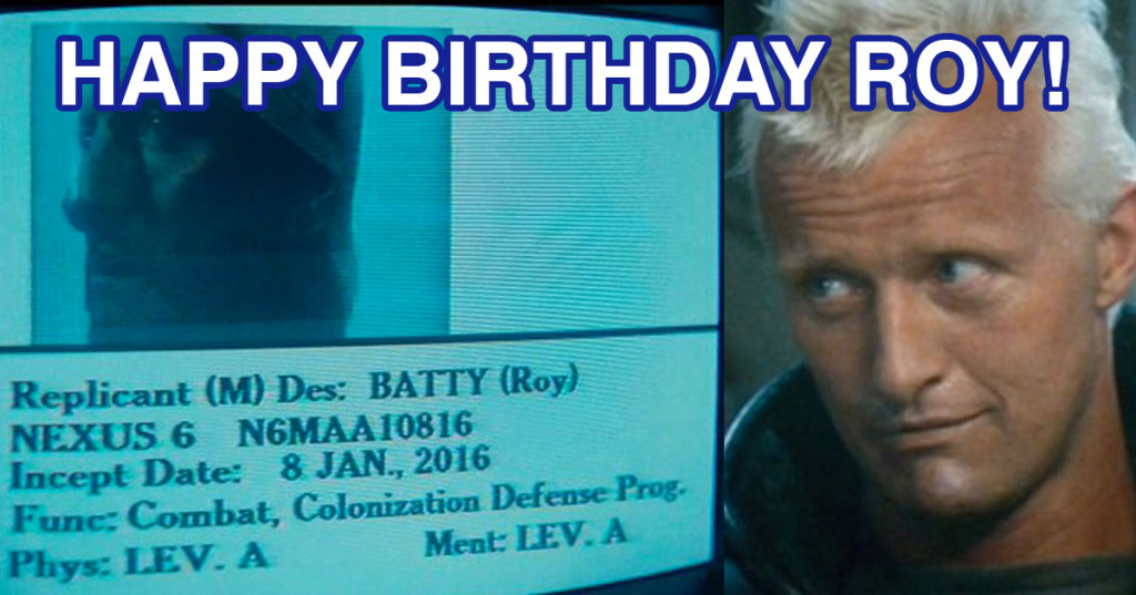 It’s Roy Batty of Blade Runner’s inception date! Happy Birthday Roy!